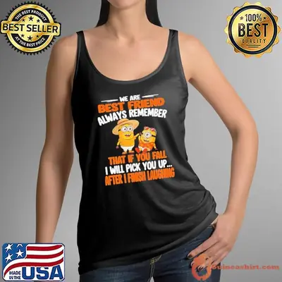 Minion we are best friend always remember that if you fall I will pick you up shirt