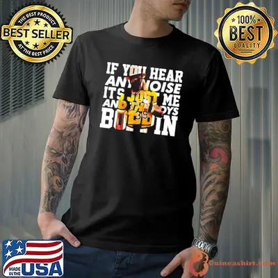 Dave Parker wearing if you hear any noise it’s just me and the boys boppin shirt