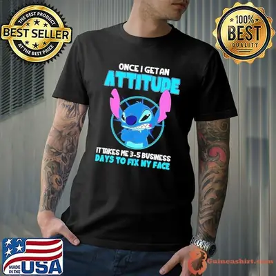 Stitch once I get an attitude takes me 3 4 business days to fix my face shirt