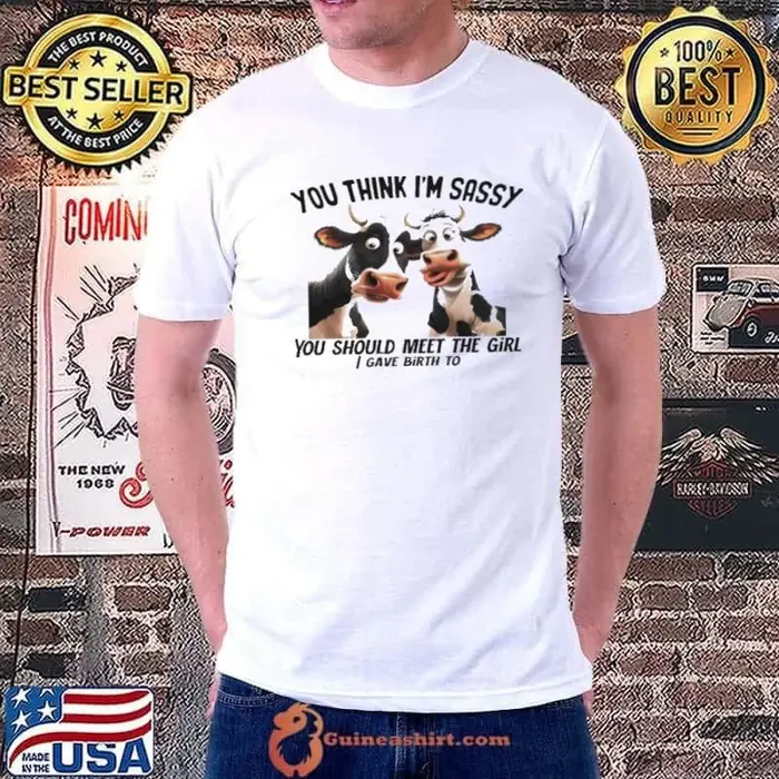 Dairy cows you think I’m sassy you should meet the girl Unisex
