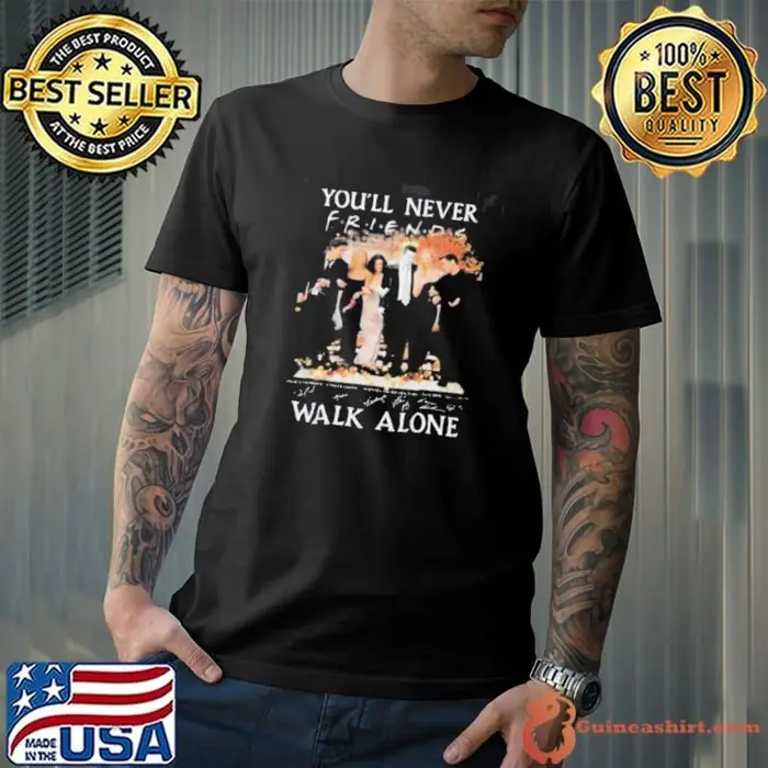 Friends Sitcom You’ll Never Walk Alone Fan Love Signatures Unisex