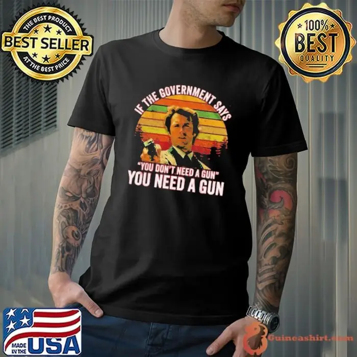 If The Government Says You Don’t Need A Gun You Need A Gun Vintage Unisex