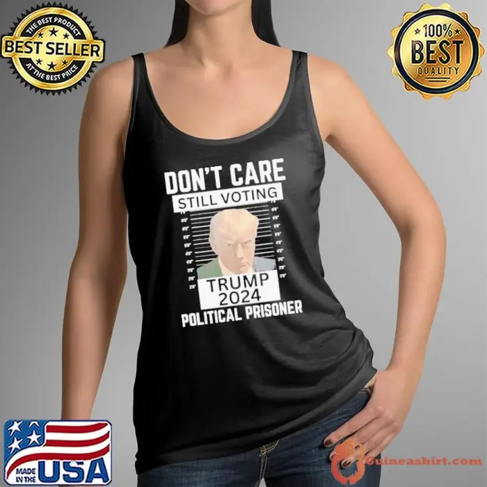 Trump Convicted 2024 Don’t Care Still Voting Political Prisoner Tank Top