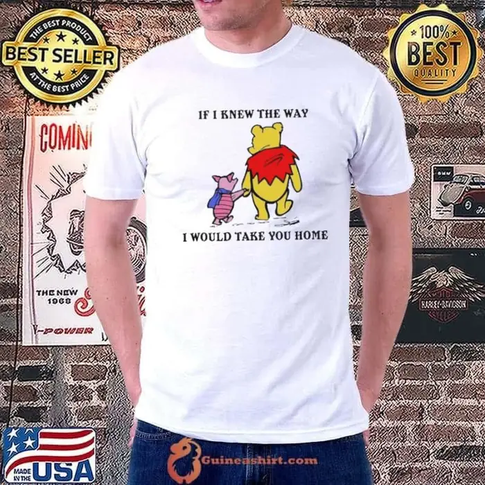 Winnie The Pooh And Piglet Pig If I Knew The Way I Would Take You Home Unisex