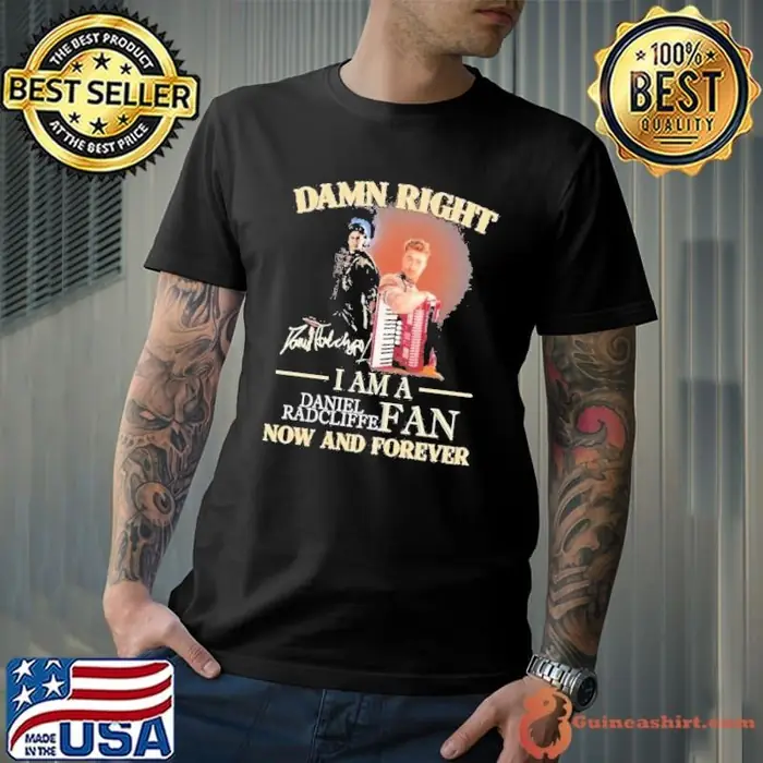 Damn Right I Am A Daniel Radcliffe Fan Now And Forever Unisex
