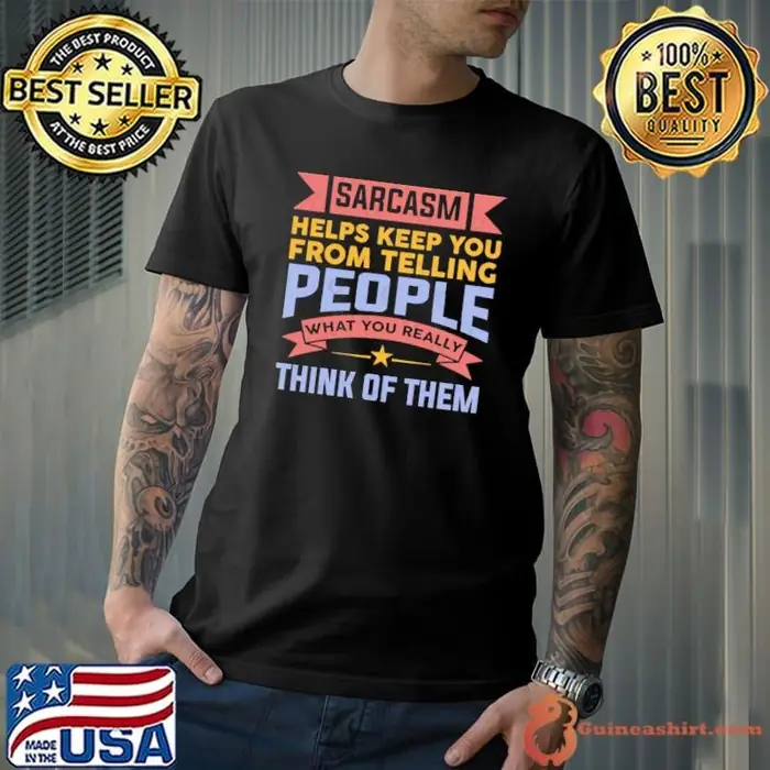 Sarcasm Helps Keep You From Telling People What You Really Think Of Them Unisex