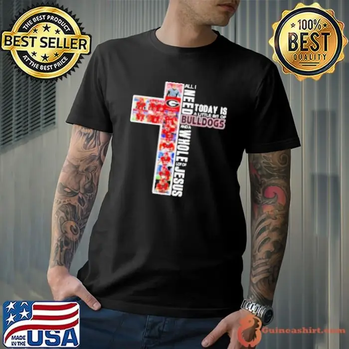 All I Need Today Is A Little Bit Of Georgia Bulldogs 2024 And A Whole Lot Of Jesus Unisex