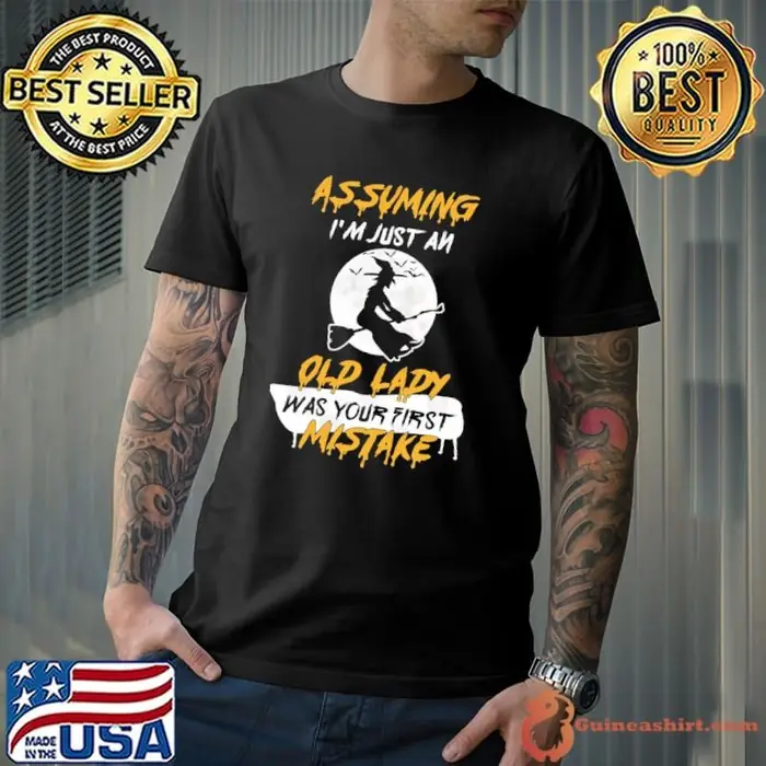 Assuming I'm Just An Old Lady Was Your First Mistake Halloween Witch Unisex