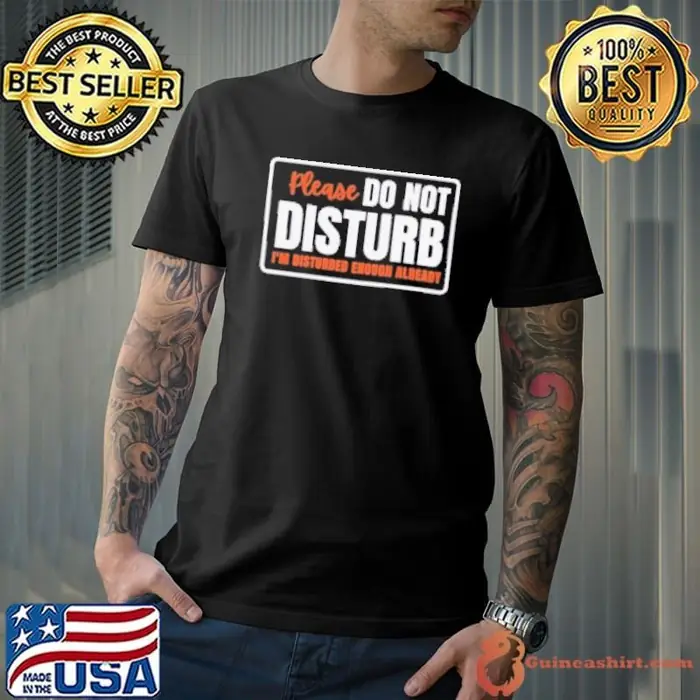 Please Do Not Disturb I'm Disturbed Enough Already Unisex