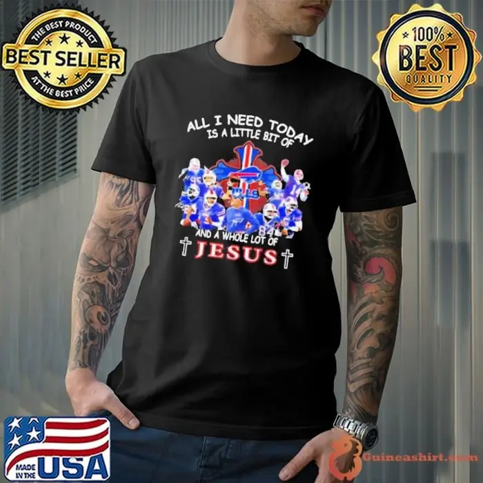 All I need today is a little bit of Bills and a whole lot of Jesus signatures Unisex