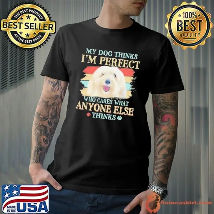 Coton De Tulear my dog thinks Im perfect who cares what anyone else thinks Unisex