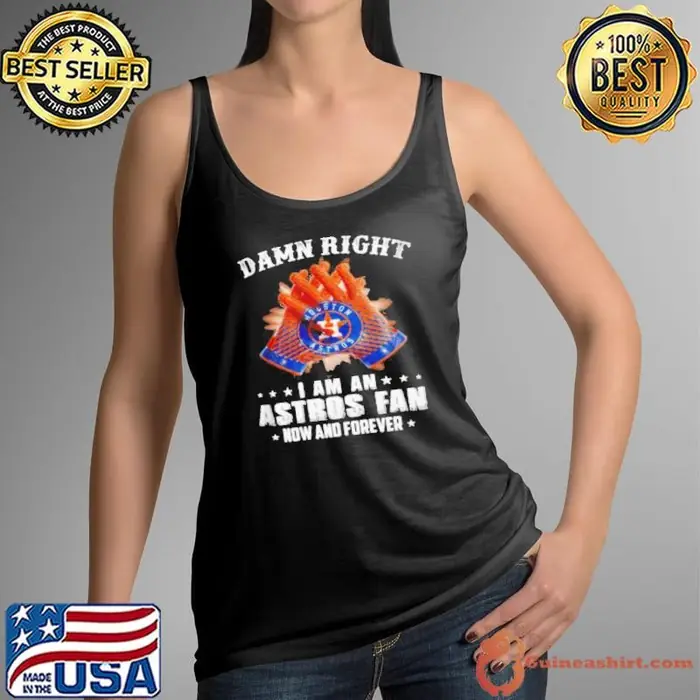 Damn Right I Am An Astros Fan Now And Forever Hoston Tank Top