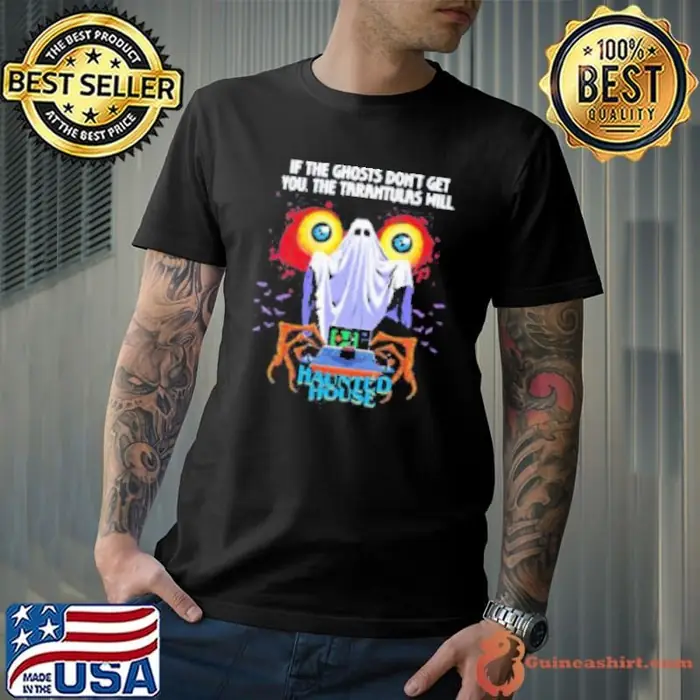 If the ghosts don’t get you the tarantulas will Haunted House Unisex