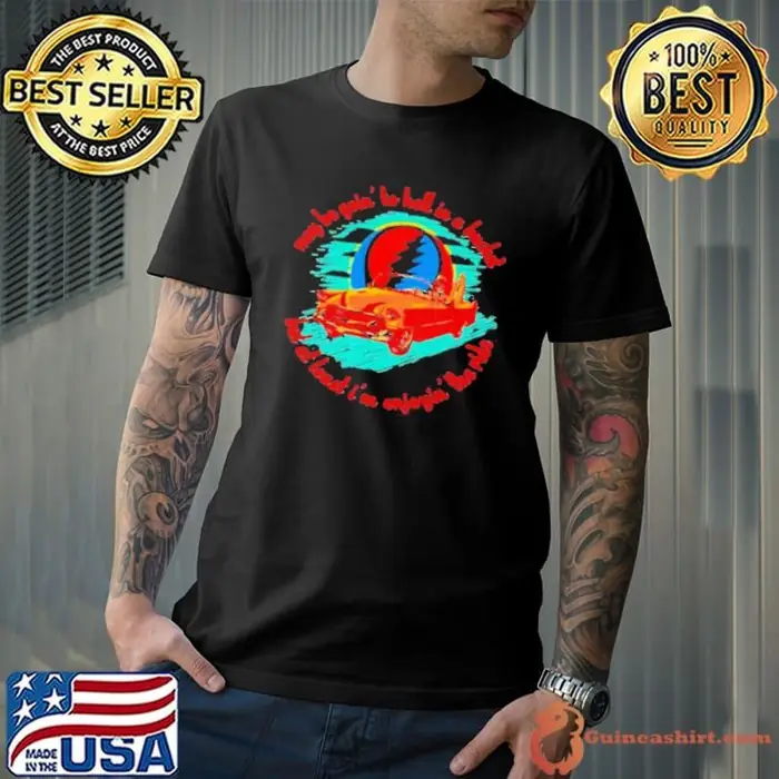 May Be Goin To Hell In A Bucket But At Least I’m Enjoyin The Ride Grateful Dead Unisex