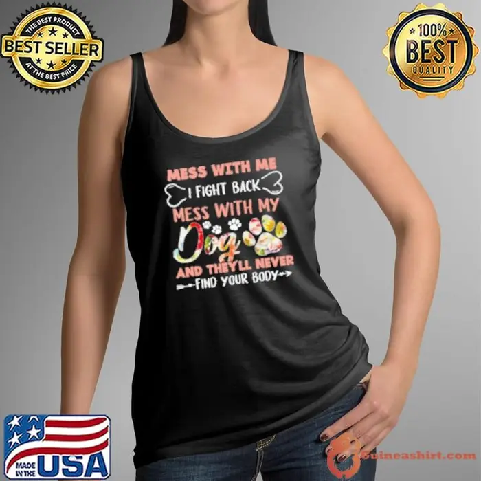 Mess With My Dog And They'll Never Find Your Body Tank Top