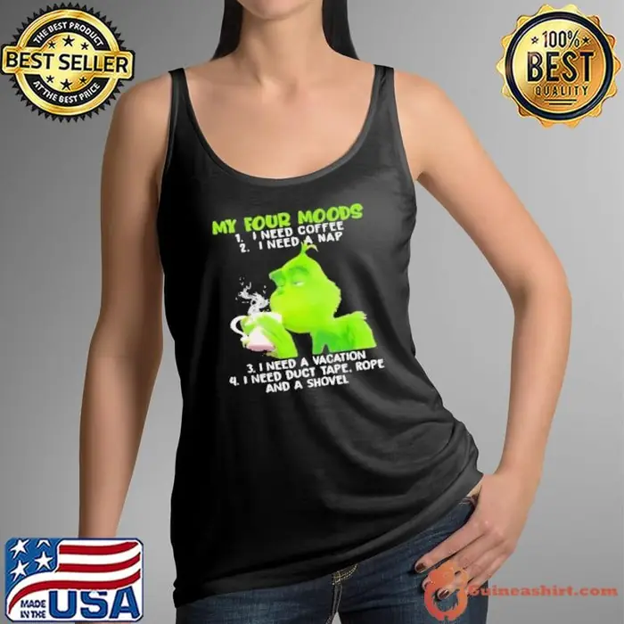 My Four Moods Grinch Need Coffee A Nap A Vacation And Duct Tape A Shovel Tank Top