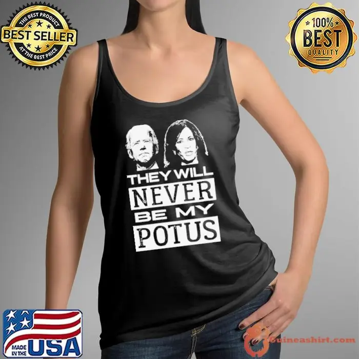 They Will Never Be My Potus Joe Biden And Kamala Harris President Tank Top