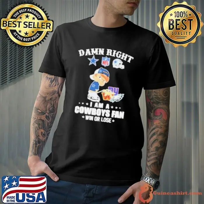 Damn Right I Am A Dallas Cowboys Peeing On NFL Teams Win Or Lose Unisex