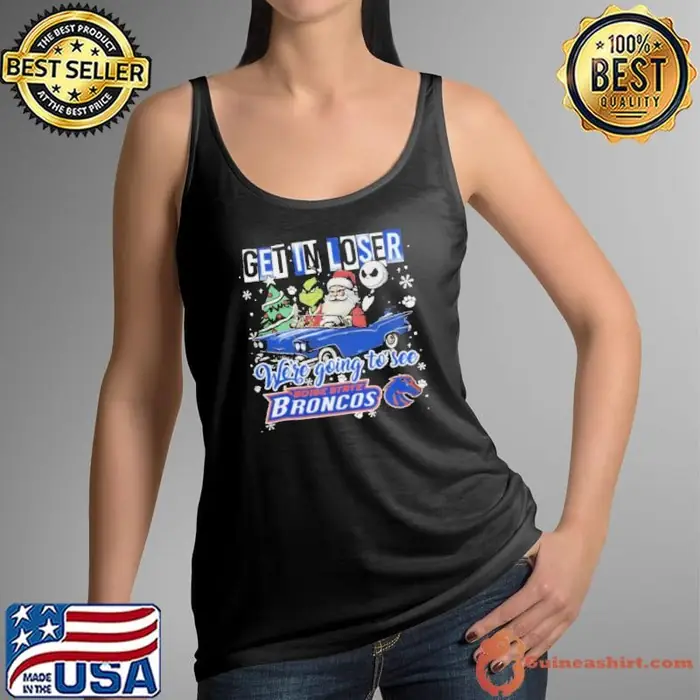 Get In Loser We’re Going To See Boise State Broncos Grinch Tank Top