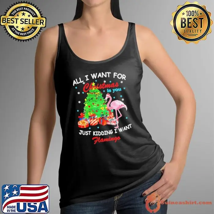 All I Want For Christmas Is You Just Kidding I Want Flamingo Tank Top