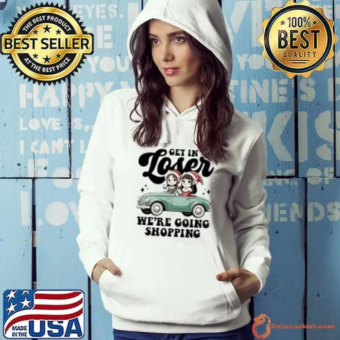 Elves get in loser we’re going shopping Christmas Hoodie