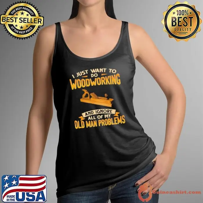 I Just Want To Do Woodworking And Ignore All Of My Old Man Problems Tank Top