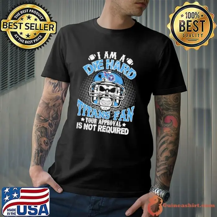 I am a die hard Tennessee Titans your approval is not required Unisex