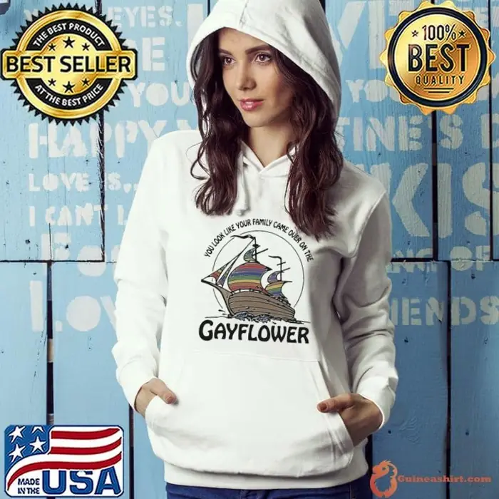 You Look Like Your Family Came Over On The Gayflower shirts Hoodie