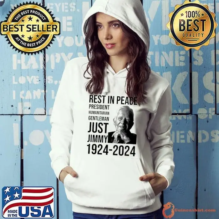 Rest In peace President Humanitarian Gentleman Just Jimmy Carter 1924 2024 Hoodie