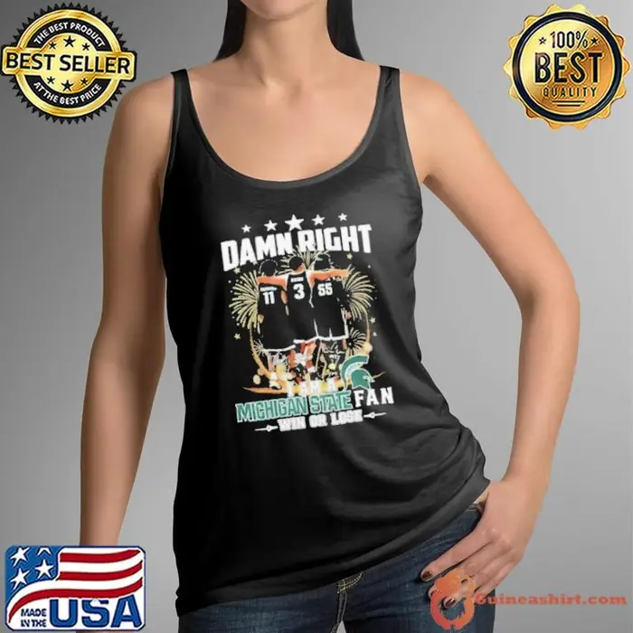 Damn Right I Am A Michigan State Spartans Fan Win Or Lose Signatures shirts Tank Top