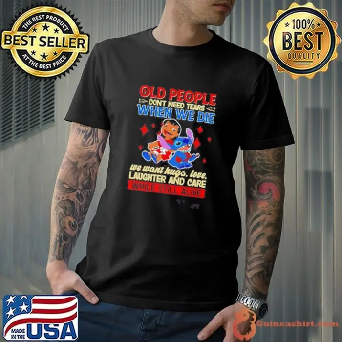 Lilo And Stitch Old People Dont Need Tears When We Die We Want Hugs Love Laughter Unisex