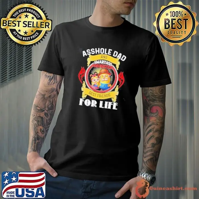 Minion asshole Dad and smartass daughter best friends for life T Unisex