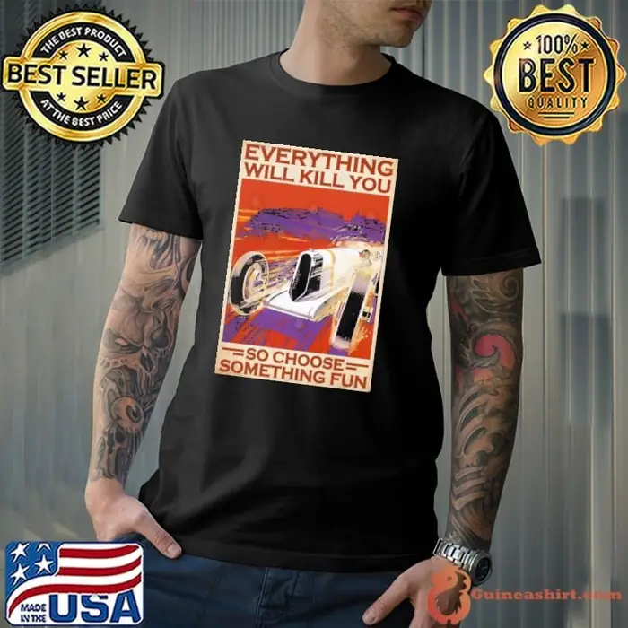 Everything Will Kill You So Choose Something Fun Retro Unisex