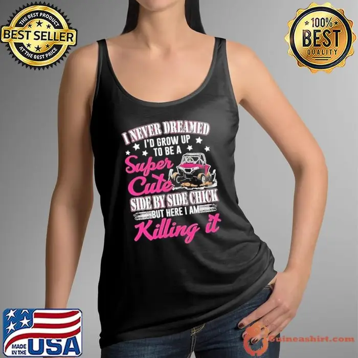 I never dreamed id grow up to be a super cute side by side chick Tank Top