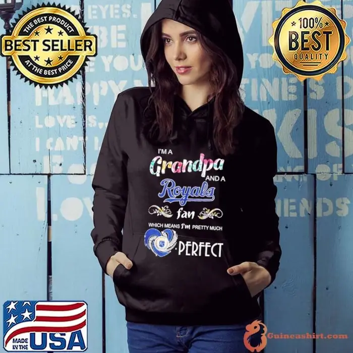 I’m grandpa and a Royals fan which means I’m pretty much perfect Hoodie