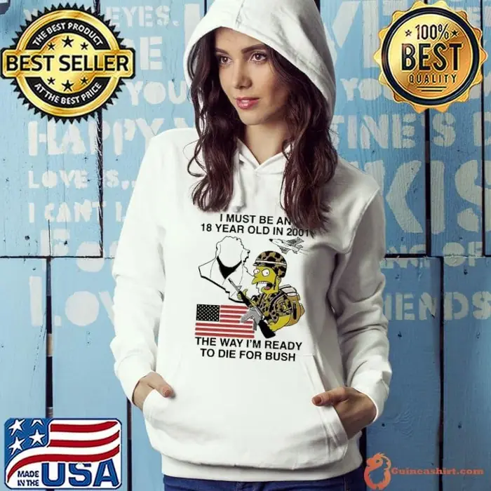 I must be an 18 year old in 2001 the way I’m ready to die for bush simpson usa flag Hoodie