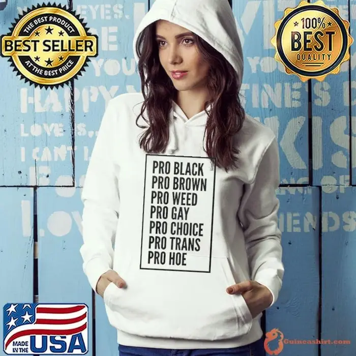 Pro Black Pro Brown Pro Weed Pro Gay Pro Choice Pro Trans Pro Hoe Hoodie